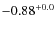 $\rm -0.88^{+0.0}$