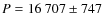 $P = 16~707 \pm 747$