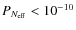 $P_{N_{\rm eff}} < 10^{-10}$