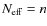 $N_{\rm eff} = n$