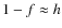 $1-f\approx h$