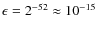 $\epsilon = 2^{-52} \approx 10^{-15}$