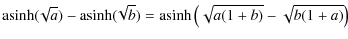 $\displaystyle {\rm asinh} (\!\sqrt{a}) - {\rm asinh} (\!\sqrt{b}) = {\rm asinh}\left(\sqrt{a(1+b)}-\sqrt{b(1+a)} \right)$