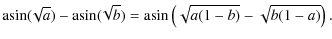 $\displaystyle {\rm asin} (\!\sqrt{a}) - {\rm asin} (\!\sqrt{b}) = {\rm asin}\left(\sqrt{a(1-b)}-\sqrt{b(1-a)} \right).$