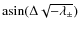 ${\rm asin}(\Delta\sqrt{-\lambda_\pm} )$