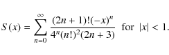 \begin{displaymath}%
S(x) = \sum_{n=0}^{\infty} \frac{(2n+1)!(-x)^n}{4^n (n!)^2(2n+3)} ~~{\rm for} ~~\vert x\vert<1.
\end{displaymath}