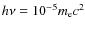 $h\nu =10^{-5}m_{\rm e}c^2$