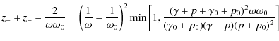 $\displaystyle %
z_+ + z_--\frac{2}{\omega\omega_0} =
\left( \frac{1}{\omega}-\f...
...amma+p+\gamma_0+p_0)^2\omega\omega_0}{(\gamma_0+p_0)(\gamma+p)(p+p_0)^2}\right]$