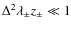 $\Delta^2 \lambda_\pm z_\pm \ll 1$