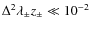 $\Delta^2 \lambda_\pm z_\pm \ll 10^{-2} $