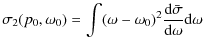 $\displaystyle \sigma_2(p_0,\omega_0) = \int (\omega-\omega_0)^2 \frac{{\rm d}\bar{\sigma}}{{\rm d}\omega} {\rm d}\omega$