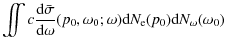 $\displaystyle \int \hspace{-.3cm} \int c \frac{{\rm d}\bar{\sigma}}{{\rm d}\omega}(p_0,\omega_0 ; \omega) {\rm d}N_{\rm e}(p_0) {\rm d}N_\omega(\omega_0)$