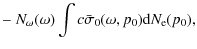 $\displaystyle - ~ N_\omega(\omega) \int c \bar{\sigma}_0(\omega,p_0) {\rm d}N_{\rm e}(p_0),$