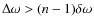 $\Delta\omega > (n-1) \delta\omega$