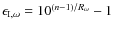 $\epsilon_{\rm {I,\omega}}=10^{(n-1)/R_\omega}-1$
