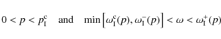 \begin{displaymath}%
0 < p < p_{\rm I}^{\rm c} \quad {\rm and} \quad {\rm min}\l...
...,\omega_{\rm I}^-(p)\right] < \omega < \omega_{\rm I}^+(p) \\
\end{displaymath}