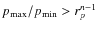 $p_{\rm {max}}/p_{\rm {min}} > r_p^{n-1}$