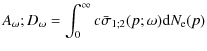 $\displaystyle A_\omega ; D_\omega = \int_0^{\infty} c \bar{\sigma}_{1;2}(p;\omega) {\rm d}N_{\rm e}(p)$