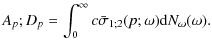 $\displaystyle A_p ; D_p = \int_0^{\infty} c \bar{\sigma}_{1;2}(p;\omega) {\rm d} N_\omega(\omega).$