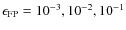 $\epsilon_{\rm FP}=10^{-3},10^{-2},10^{-1}$