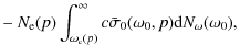 $\displaystyle - ~ N_{\rm e}(p) \int_{\omega_{\rm c}(p)}^{\infty} c \bar{\sigma}_0(\omega_0,p){\rm d}N_\omega(\omega_0),$