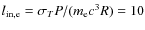 $l_{\rm in,e}=\sigma_T P /(m_{\rm e}c^3R)=10$