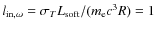 $l_{{\rm in},\omega}=\sigma_T L_{\rm soft} /(m_{\rm e}c^3R)=1$