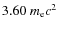 $3.60~m_{\rm e}c^2$