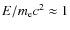 $E/m_{\rm e}c^2\approx 1$