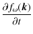 $\displaystyle %
\frac{\partial f_\omega(\vec{k}) }{\partial t}$