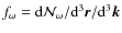 $f_{\omega}={\rm d}{\cal N}_{\omega}/{\rm d}^3\vec{r}/{\rm d}^3\vec{k}$