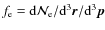 $f_{\rm e}={\rm d}{\cal N}_{\rm e}/{\rm d}^3\vec{r}/{\rm d}^3\vec{p}$