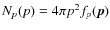 $N_p(p) = 4\pi p^2 f_p(\vec{p})$