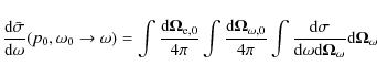 \begin{displaymath}%
\frac{{\rm d}\bar{\sigma}}{{\rm d}\omega}(p_0,\omega_0\righ...
...}\omega {\rm d}\vec{\Omega}_\omega} {\rm d}\vec{\Omega}_\omega
\end{displaymath}