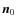 $\vec{n}_0$