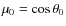 $\mu_0 = \cos{\theta_0}$