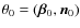 $\theta_0=(\vec{\beta}_0,\vec{n}_0)$