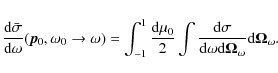 \begin{displaymath}%
\frac{{\rm d}\bar{\sigma}}{{\rm d}\omega}(\vec{p}_0,\omega_...
...\omega {\rm d}\vec{\Omega}_\omega} {\rm d}\vec{\Omega}_\omega.
\end{displaymath}