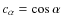 $c_\alpha=\cos{\alpha}$
