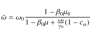 \begin{displaymath}%
\bar{\omega} = \omega_0 \frac{1-\beta_0\mu_0}{1-\beta_0\mu +\frac{\omega_0}{\gamma_0}(1-c_\alpha)}
\end{displaymath}