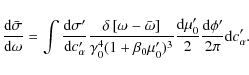 \begin{displaymath}%
\frac{{\rm d}\bar{\sigma}}{{\rm d}\omega}= \int \frac{{\rm ...
...{{\rm d}\mu_0'}{2} \frac{{\rm d}\phi'}{2\pi} {\rm d}c_\alpha'.
\end{displaymath}