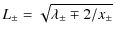 $\displaystyle L_\pm = \sqrt{\lambda_\pm \mp 2/x_\pm}$