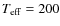 $T_{\rm eff} =200$