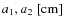 $a_1, a_2~\rm [cm]$