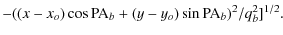 $\displaystyle - ((x-x_{o}) \cos {\rm PA}_{b} + (y-y_o) \sin {\rm PA}_{b})^{2}/q_{b}^{2}]^{1/2}.$