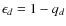 $\epsilon_{d}=1-q_{d}$