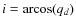 $i={\rm arcos}(q_{d})$