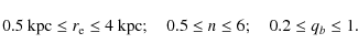 \begin{displaymath}0.5 ~{\rm kpc} \leq r_{\rm e} \leq 4 ~{\rm kpc} ; \quad 0.5\leq n \leq 6 ; \quad 0.2\leq q_{b} \leq 1.
\end{displaymath}