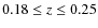 $0.18 \leq z \leq 0.25$