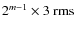 $2^{m-1}\times 3~
{\rm rms}$